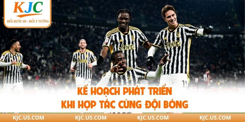 Kế hoạch phát triển khi hợp tác cùng đội bóng