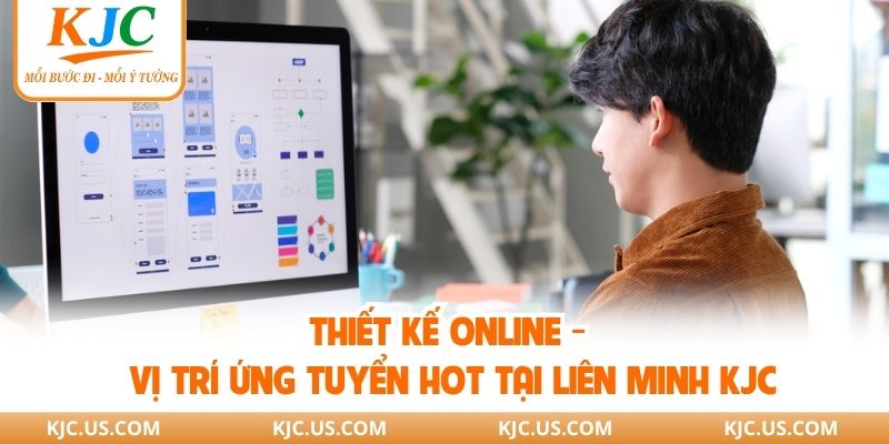 Thiết Kế Online - Vị Trí Ứng Tuyển Hot Tại Liên Minh KJC